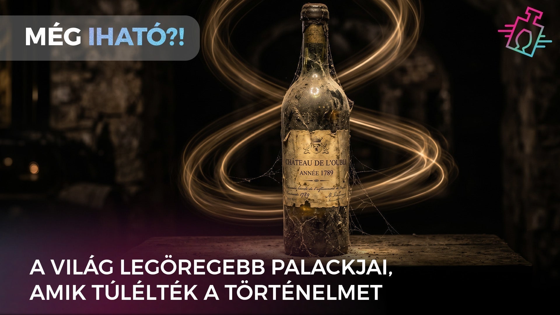 Egy poros és pókhálós borospalack, 'CHATEAU DE L'OUBLI, ANNÉE 1789' felirattal, spirális fényekkel körülvéve egy borospincében. A kép tetején 'MÉG IHATÓ?!', alján 'A VILÁG LEGÖREGEBB PALACKJAI, AMIK TÚLÉLTÉK A TÖRTÉNELMET' szöveg látható.
